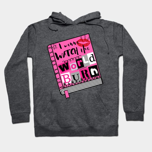 I Wanna Watch the World Burn Mean Girls Musical World Burn Hoodie TeePublic